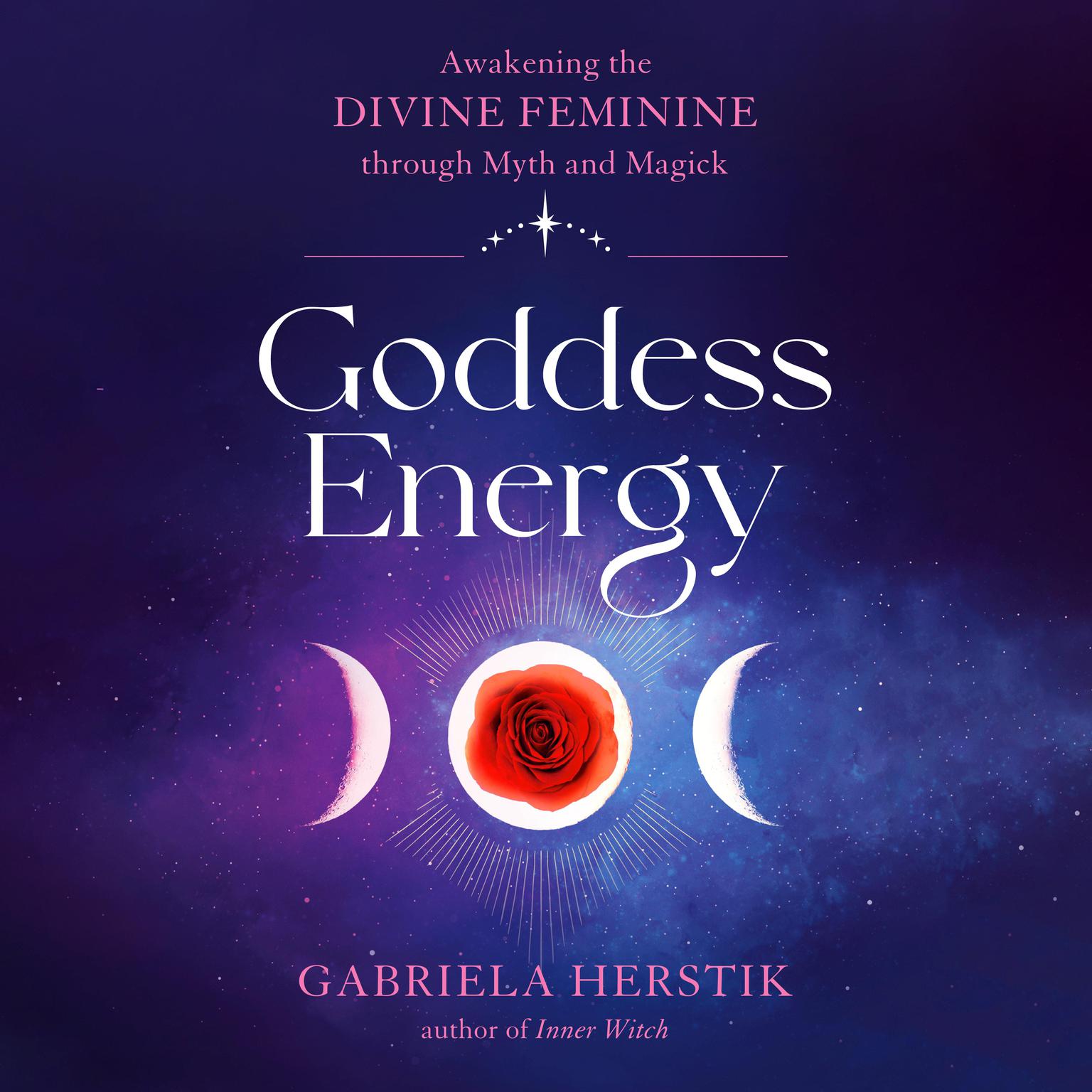 Goddess Energy: Awakening the Divine Feminine through Myth and Magick Audiobook, by Gabriela Herstik