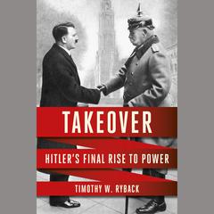 Takeover: Hitlers Final Rise to Power Audiobook, by Timothy W. Ryback