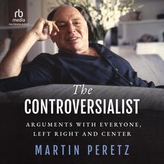The Controversialist: Arguments with Everyone, Left Right and Center Audiobook, by Martin Peretz