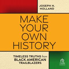 Make Your Own History: Timeless Truths from Black American Trailblazers Audiobook, by Joseph Holland