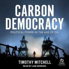Carbon Democracy: Political Power in the Age of Oil Audiobook, by Timothy Mitchell