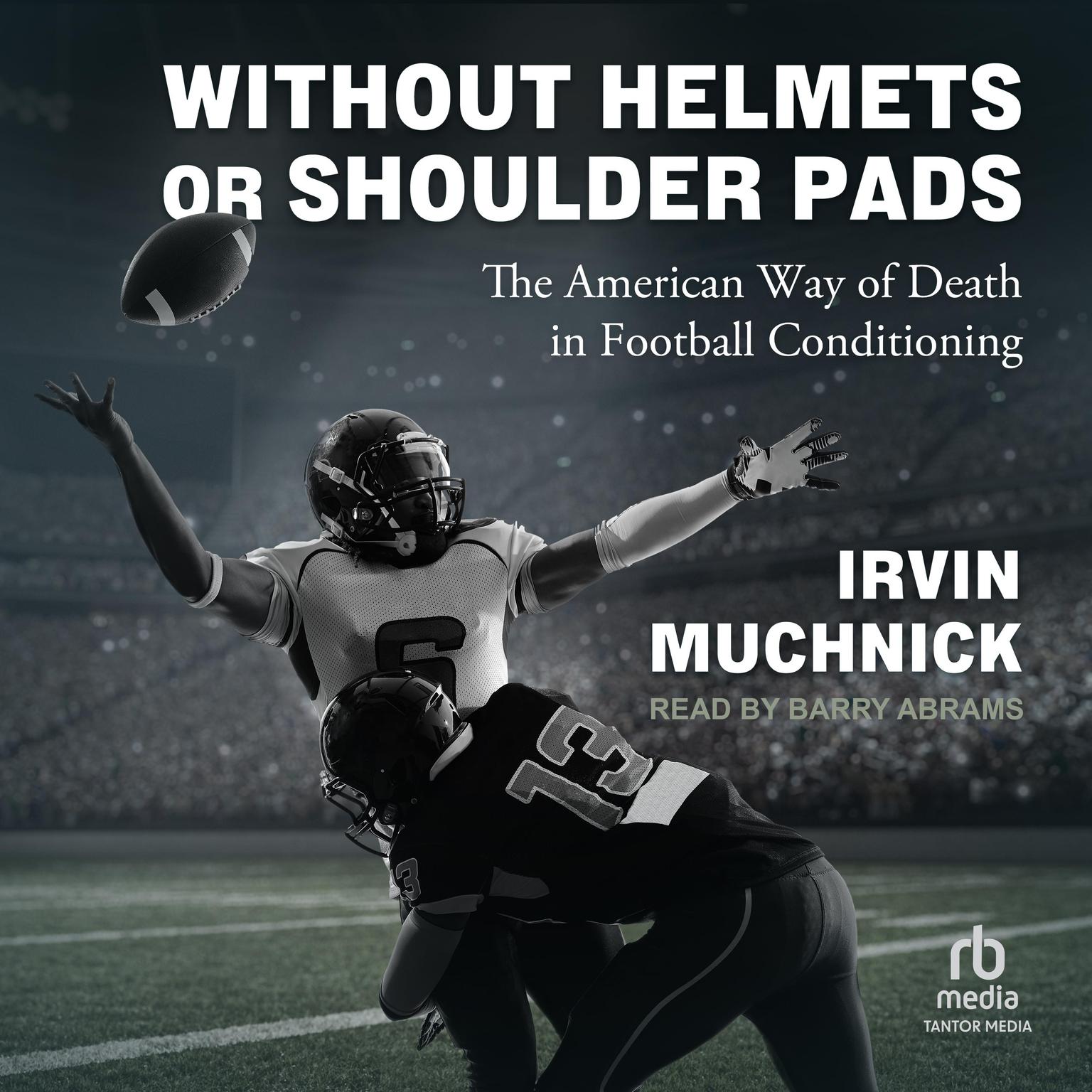 Without Helmets or Shoulder Pads: The American Way of Death in Football Conditioning Audiobook, by Irvin Muchnick