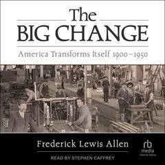 The Big Change: America Transforms Itself 1900-1950 Audiobook, by Frederick Lewis Allen
