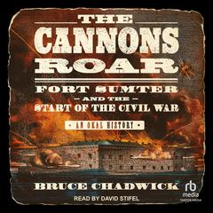 The Cannons Roar: Fort Sumter and the Start of the Civil War—An Oral History Audiobook, by Bruce Chadwick