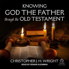 Knowing God the Father Through the Old Testament Audiobook, by Christopher J. H. Wright