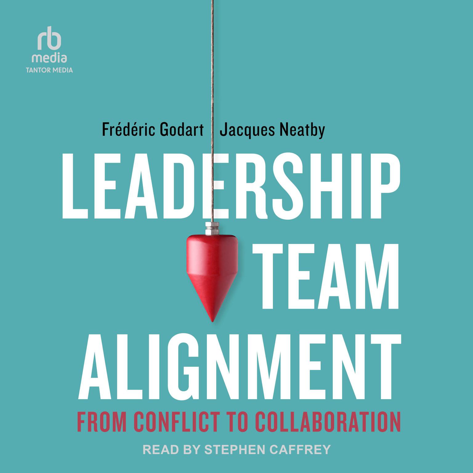 Leadership Team Alignment: From Conflict to Collaboration Audiobook, by Frederic Godart
