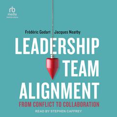 Leadership Team Alignment: From Conflict to Collaboration Audiobook, by Frederic Godart, Jacques Neatby