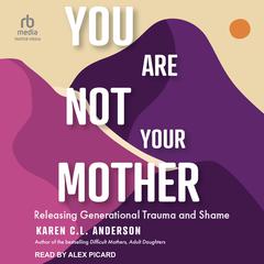 You Are Not Your Mother: Releasing Generational Trauma and Shame Audiobook, by Karen C. L. Anderson