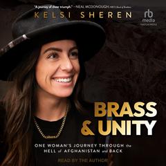 Brass & Unity: One Womans Journey Through the Hell of Afghanistan and Back Audiobook, by Kelsi Sheren