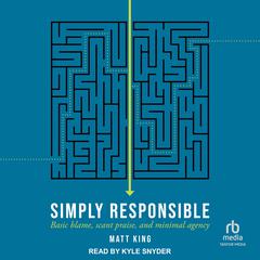 Simply Responsible: Basic Blame, Scant Praise, and Minimal Agency Audiobook, by Matt King