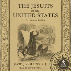 The Jesuits in the United States: A Concise History Audiobook, by David J. Collins, S.J.