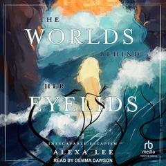 The Worlds Behind Her Eyelids Audiobook, by Alexa Lee