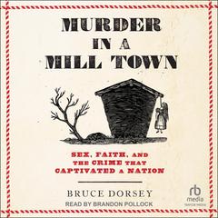 Murder in a Mill Town: Sex, Faith, and the Crime That Captivated a Nation Audiobook, by Bruce Dorsey