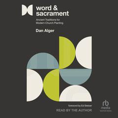 Word and Sacrament: Ancient Traditions for Modern Church Planting Audiobook, by Dan Alger