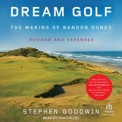 Dream Golf: The Making of Bandon Dunes: Revised and Expanded Audiobook, by Stephen Goodwin