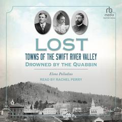 Lost Towns of the Swift River Valley: Drowned by the Quabbin Audiobook, by Elena Palladino
