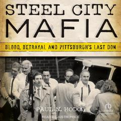 Steel City Mafia: Blood, Betrayal and Pittsburghs Last Don Audiobook, by Paul N. Hodos