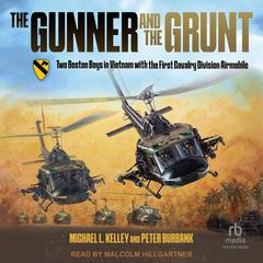 The Gunner and the Grunt: Two Boston Boys in Vietnam With the First Calvary Division Airmobile Audiobook, by Michael L. Kelly