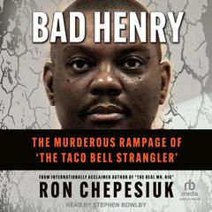 Bad Henry: The Murderous Rampage of ‘The Taco Bell Strangler’ Audiobook, by Ron Chepesiuk