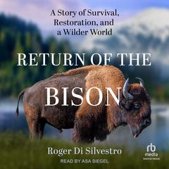 Return of the Bison: A Story of Survival, Restoration, and a Wilder World Audiobook, by Roger Di Silvestro