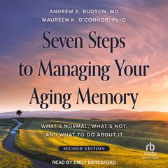 Seven Steps to Managing Your Aging Memory: Whats Normal, Whats Not, and What to Do About It, Second Edition Audiobook, by Andrew E. Budson