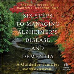 Six Steps to Managing Alzheimers Disease and Dementia: A Guide for Families Audiobook, by Maureen K. O'Connor