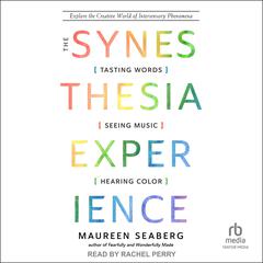The Synesthesia Experience: Tasting Words, Seeing Music, and Hearing Color Audiobook, by Maureen Seaberg