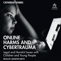 Online Harms and Cybertrauma: Legal and Harmful Issues with Children and Young People Audiobook, by Catherine Knibbs