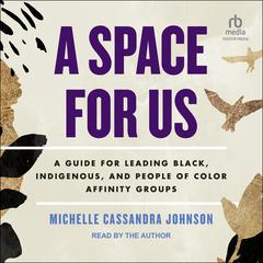 A Space for Us: A Guide for Leading Black, Indigenous, and People of Color Affinity Groups Audiobook, by Michelle Cassandra Johnson