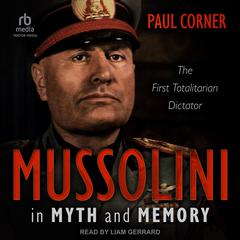 Mussolini in Myth and Memory: The First Totalitarian Dictator Audiobook, by Paul Corner