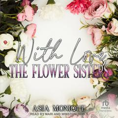 With Love, The Flower Sisters Audiobook, by Asia Monique