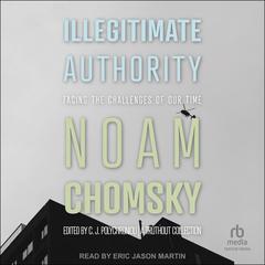 Illegitimate Authority: Facing the Challenges of Our Time Audiobook, by Noam Chomsky