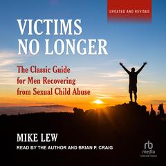 Victims No Longer: The Classic Guide for Men Recovering from Sexual Child Abuse Audiobook, by Mike Lew