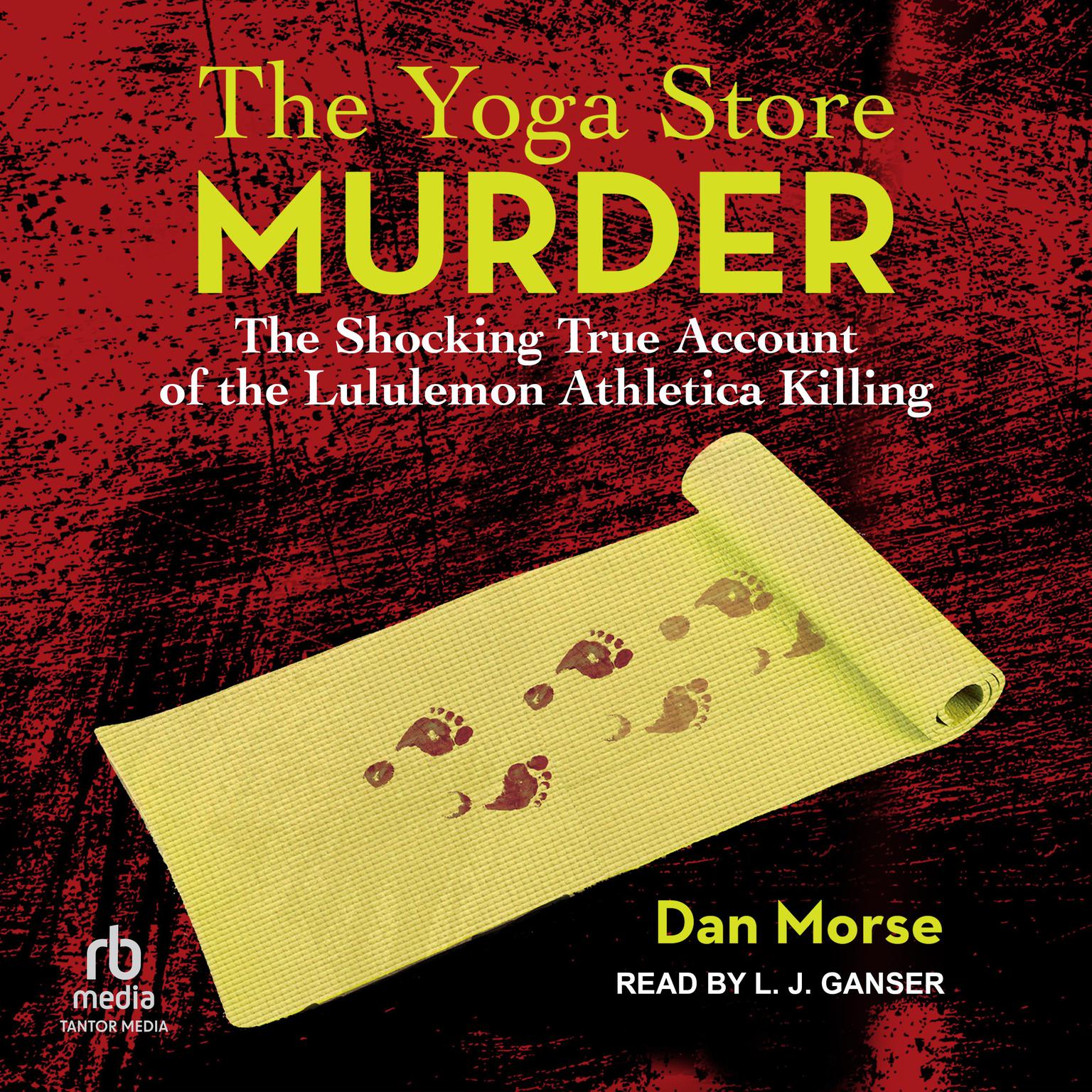The Yoga Store Murder: The Shocking True Account of the Lululemon Athletica Killing Audiobook, by Dan Morse