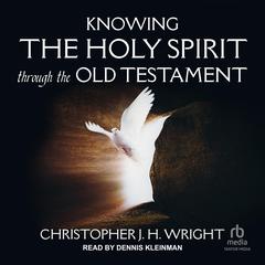 Knowing the Holy Spirit Through the Old Testament Audiobook, by Christopher J. H. Wright