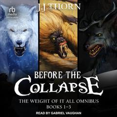 Before The Collapse: The Weight Of It All Omnibus, books 1-3 Audiobook, by J. J. Thorn