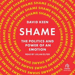 Shame: The Politics and Power of an Emotion Audiobook, by David Keen