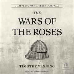 An Alternative History of Britain: The War of the Roses Audiobook, by Timothy Venning