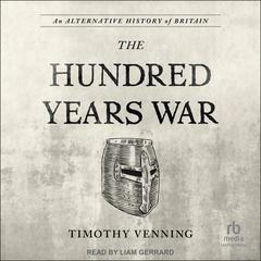 An Alternative History of Britain: The Hundred Years War Audiobook, by Timothy Venning