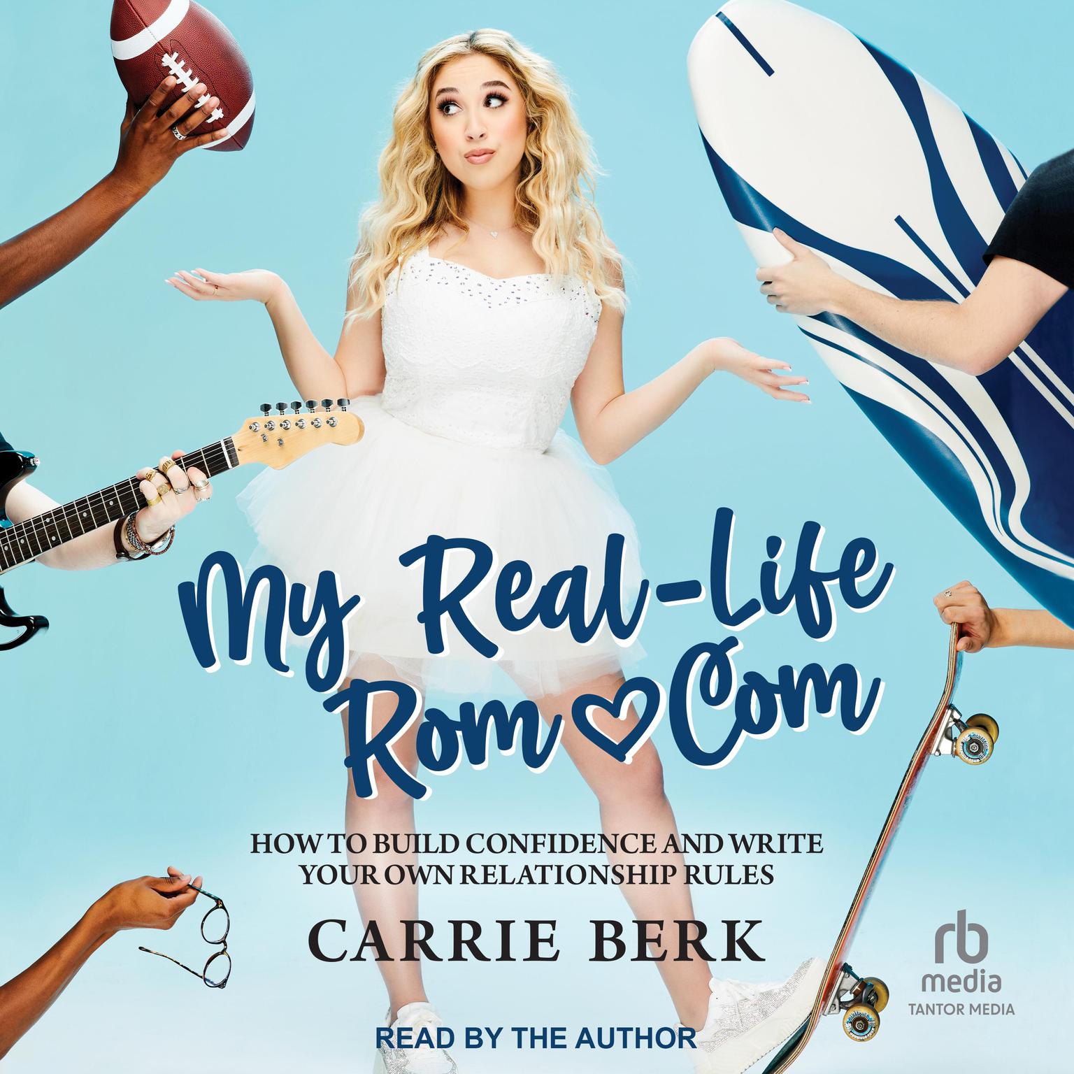 My Real-Life Rom-Com: How to Build Confidence and Write Your Own Relationship Rules Audiobook, by Carrie Berk