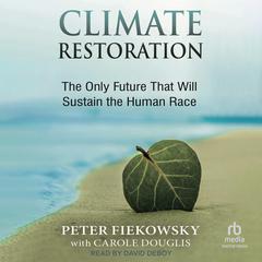 Climate Restoration: The Only Future That Will Sustain the Human Race Audiobook, by Peter Fiekowsky