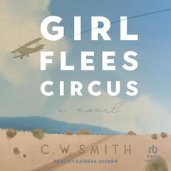 Girl Flees Circus: A Novel Audiobook, by C.W. Smith