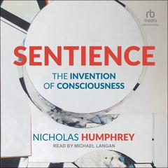 Sentience: The Invention of Consciousness Audiobook, by Nicholas Humphrey