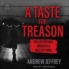 A Taste for Treason: The Letter That Smashed a Nazi Spy Ring Audiobook, by Andrew Jeffrey
