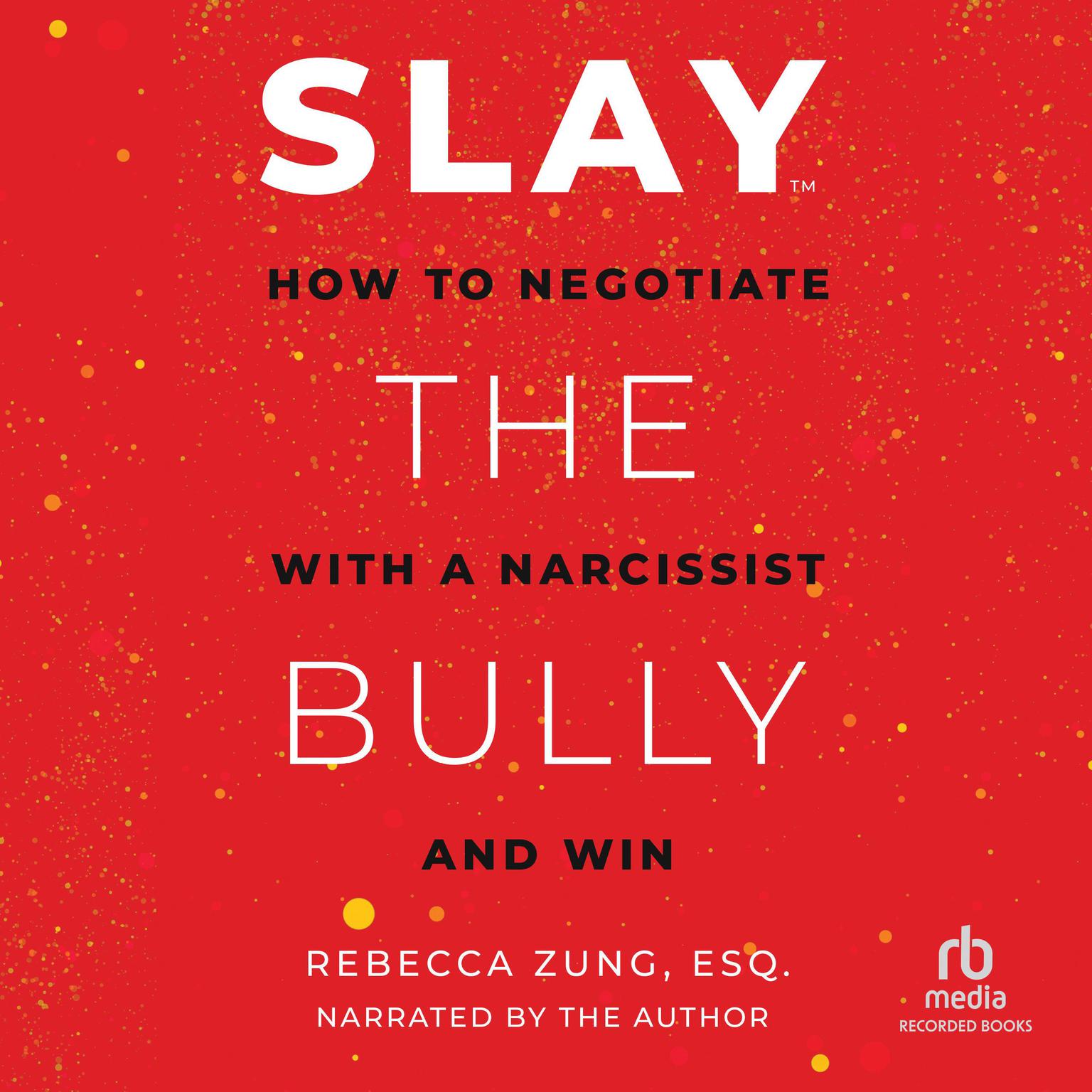 SLAY the Bully: How to Negotiate with a Narcissist and Win Audiobook, by Rebecca Zung
