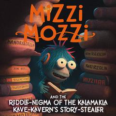 Mizzi Mozzi And The Riddle-Nigma Of The Kalamakla Kave-Kavern’s Storie-Stealer Audiobook, by Alannah Zim