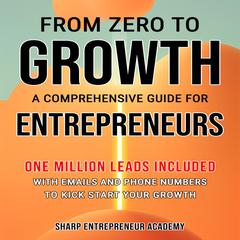 From Zero to Growth: A Comprehensive Guide for Entrepreneurs Audiobook, by Sharp Entrepreneur Academy