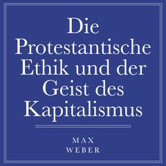 Die protestantische Ethik und der Geist des Kapitalismus Audiobook, by Max Weber