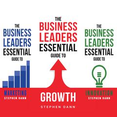 The Business Leaders Essential Guide to Growth / Marketing / Innovation Audiobook, by Stephen Dann