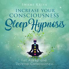 Increase your Consciousness Sleep Hypnosis Audiobook, by Swami Kriya
